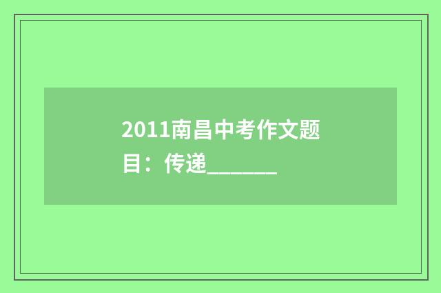 2011南昌中考作文题目：传递______